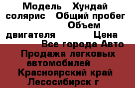  › Модель ­ Хундай солярис › Общий пробег ­ 17 000 › Объем двигателя ­ 1 400 › Цена ­ 630 000 - Все города Авто » Продажа легковых автомобилей   . Красноярский край,Лесосибирск г.